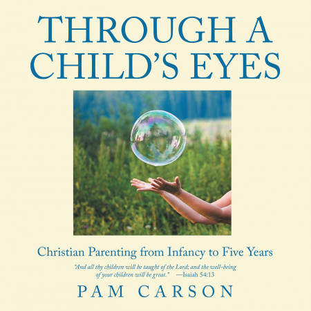 Author Pam Carson’s New Book, ‘Through a Child’s Eyes: Christian Parenting From Infancy to Five Years,’ is a Spiritual Guide to Instilling Faith in Young Ones