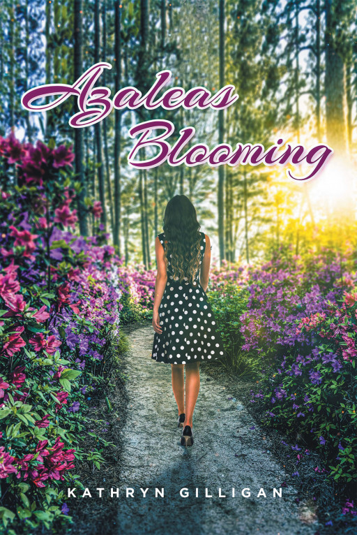 Author Kathryn Gilligan’s New Book, ‘Azaleas Blooming’ Shares the Story of a Young Woman Who Relies on Her Faith to Help Her Through a Very Challenging Time