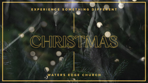 Christmas With Waters Edge Church – One Church, Multiple Locations, Six Local Opportunities, Three Global Opportunities to Experience Christmas All Around the World