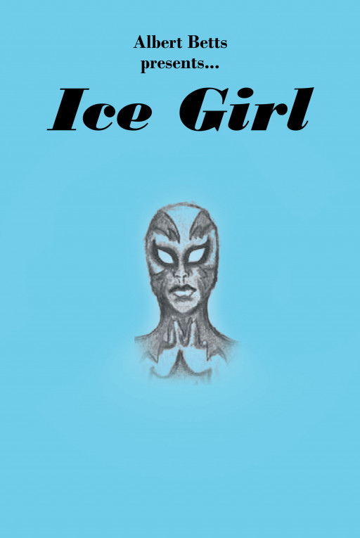 Albert Betts' New Book 'Ice Girl' is a Thrilling Story on the On-Going Battle Between Good and Evil