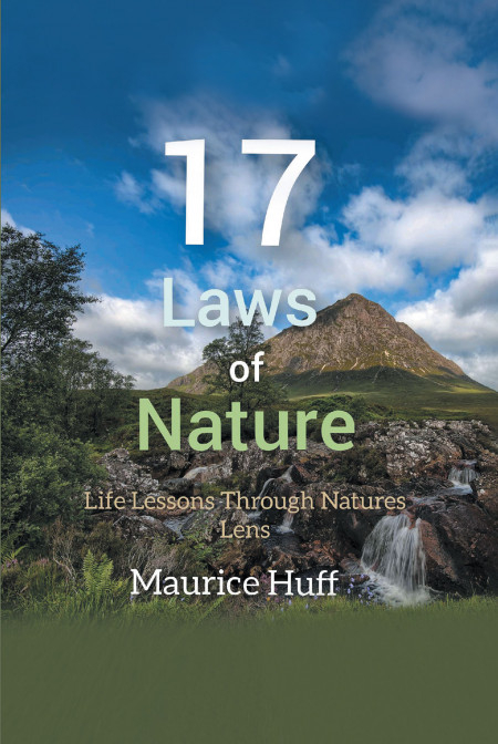 Author Maurice Huff’s New Book ’17 Laws of Nature’ is a Compelling Tale Discussing How Life’s Meaning Can Be Seen Through Nature