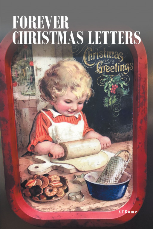 Author KTRome’s New Book ‘Forever Christmas Letters’ Depicts the Infectious and Ever-Spreading Spirit of Christmas Love in the Author’s Own Family