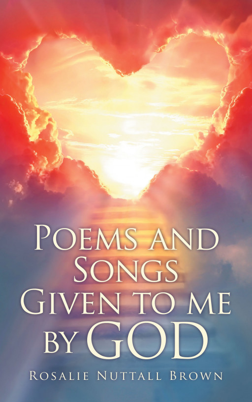 Author Rosalie Nuttall Brown’s new book ‘Poems and Songs Given to Me by God’ is a devout compilation of songs and poems inspired by the author’s faith
