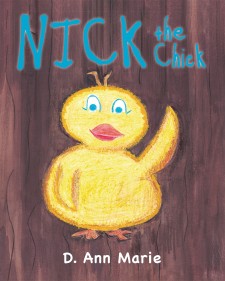 D. Ann Marie’s New Book ‘Nick the Chick’ is a Lively and Captivating Children’s Story That Shares the Adventures of a Sometimes Confused, but Always Helpful Tiny Chick