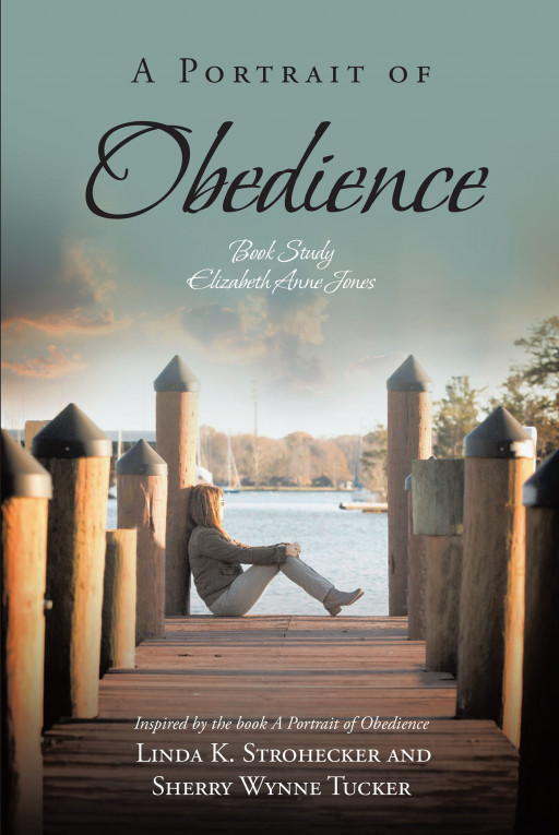 Linda K. Strohecker and Sherry Wynne Tucker's New Book, 'A Portrait of Obedience: Book Study: Elizabeth Anne Jones' is a Faith-Based Study on a Story Meant to Inspire