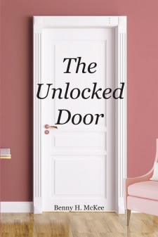 Benny H. McKee’s Newly Released “The Unlocked Door” Is an Uplifting Collection of Scriptures That Lead to Positive Inner Dispositions and Happiness.
