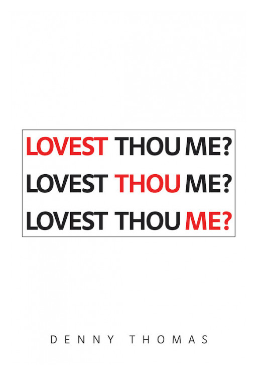 Denny Thomas's New Book 'Lovest Thou Me?' is a Spiritual Narrative About God, Faith, and His Word Manifested in the King James Bible