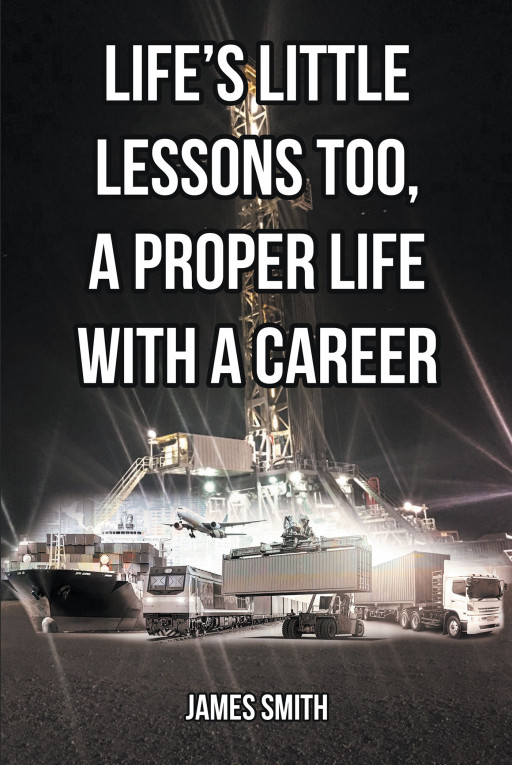 Author James Smith’s New Book, ‘Life’s Little Lessons Too, a Proper Life With a Career’, is a Collection of Stories and Lessons From the Author’s Professional Life
