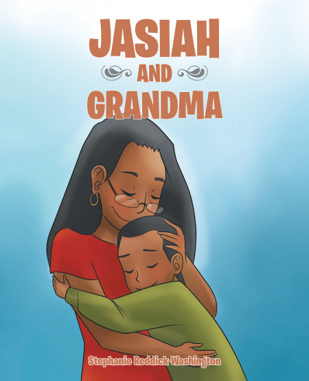 Author Stephanie Reddick-Washington’s New Book, ‘Jasiah and Grandma’, is an Endearing Children’s Tale of a Special Bond That is Tested and Revived in Prayer
