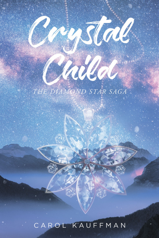 Carol Kauffman’s New Book ‘Crystal Child: The Diamond Star Saga’ is a Gripping Fantasy Following a Young Girl Who Must Accept Her New Destiny to Save Humanity