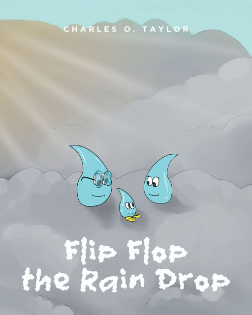 Charles O. Taylor’s New Book ‘Flip Flop the Rain Drop’ Follows a Young Raindrop as He Explores the Skies and Earth With His Friends to Learn About the Water Cycle