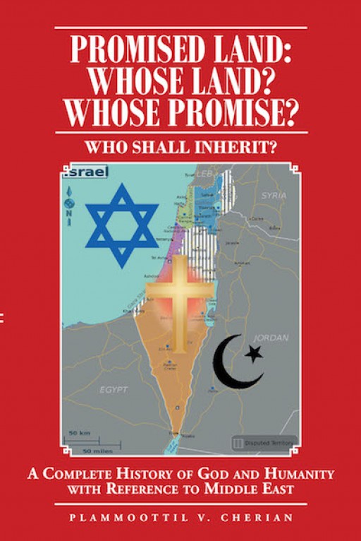 Plammoottil Cherian's New Book 'Promised Land: Whose Land? Whose Promise?' is a Scholarly Read on Biblical Facts and Evidence of Divinity in Human Existence
