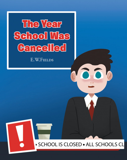 Author E.W. Fields' New Book 'The Year School Was Cancelled' Takes Readers Into the Future When the Story of 2020 is Told by Someone Who Lived Through It