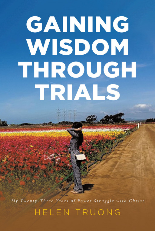 Helen Truong’s new book, ‘Gaining Wisdom Through Trials’, Shows Christ’s Great Love and Guidance in Our Personal Trials – Press Release
