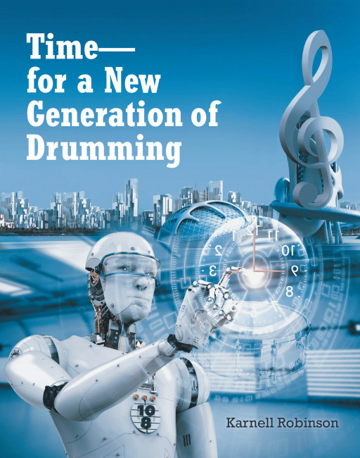 Author Karnell Robinson’s New Book ‘Time—for a New Generation of Drumming’ is an Educational Guide for Drummers to Experience and Practice Various Meters in Music