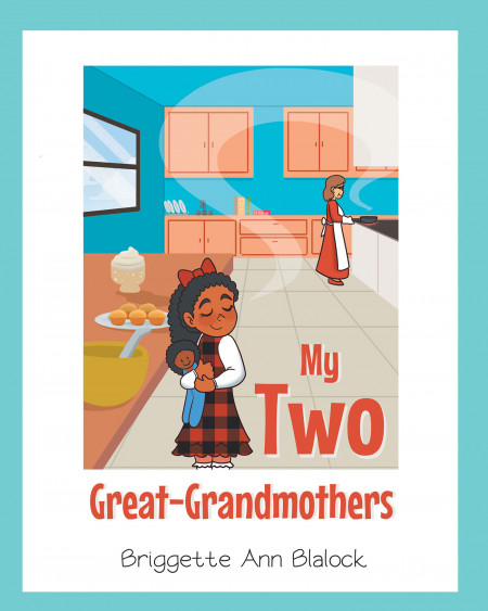 Author Briggette Ann Blalock’s New Book, ‘My Two Great-Grandmothers,’ is a Charming Tale of a Young Girl Who Makes Otherworldly Friends and Visits Her Great-Grandmothers