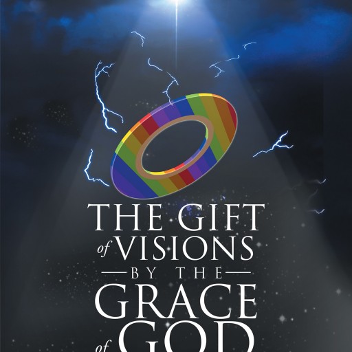 Daniel Steele's New Book "The Gift of Visions by the Grace of God: Scriptures Unsealed" Is a Philosophical, In-Depth Work That Delves Into the Mysteries of Man and History