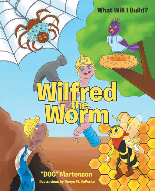 Author 'DOC' Martenson's New Book 'Wilfred the Worm: What Will I Build?' is an Engaging Children's Book That Seeks to Inspire Young People to Dream and Achieve