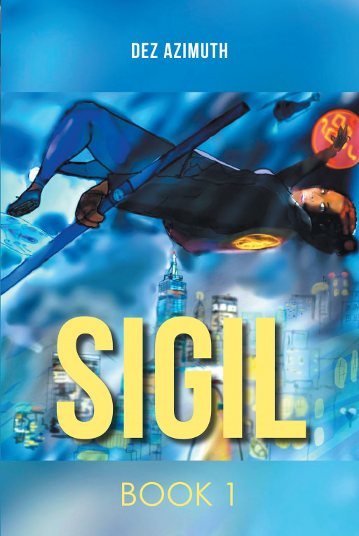 Author Dez Azimuth's New Book 'Sigil: Book 1' Introduces Readers to a Brand-New Not-So-Super Superhuman Doing Her Best to Help Her City