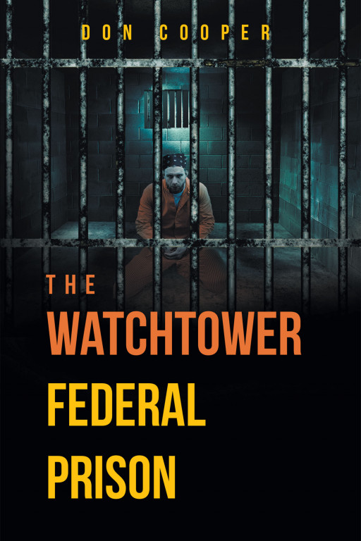 Author Don Cooper's New Book 'The Watchtower Federal Prison' is the Thrilling Tale of a Convict's Time in Prison and the Encounter That Would Change His Life Forever