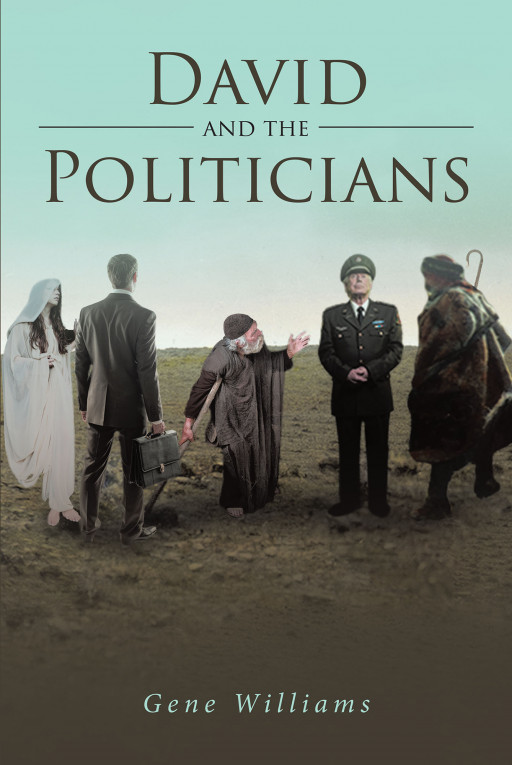 Gene Williams’ New Book ‘David and the Politicians’ is a great source of spiritual enlightenment through an analysis of the current reality and David’s life – Press Release