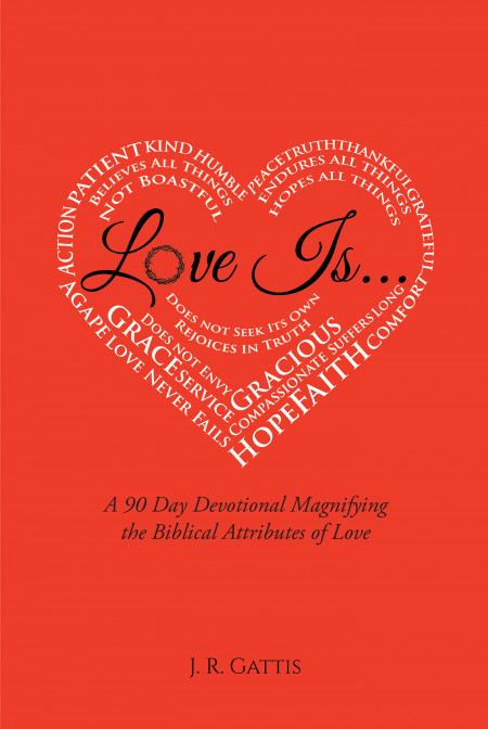 Author J. R. Gattis’ New Book ‘Love Is…’ is a Faith Based 90-Day Devotional Focusing on the Meaning of Love Within the Bible