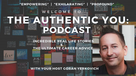 Welcome to 'The Authentic You' Podcast hosted by Goran Yerkovich
