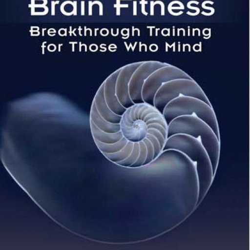 Brain Fitness: Breakthrough Training for Those Who Mind
