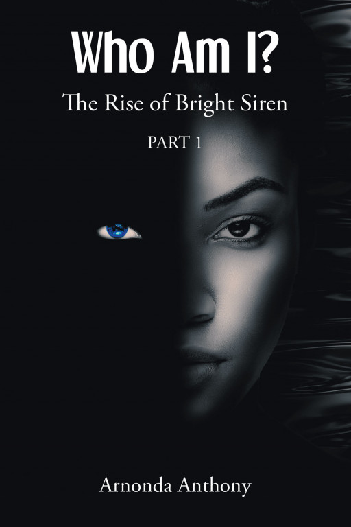 Author Arnonda Anthony's New Book, 'Who Am I? the Rise of Bright Siren: Part 1', Follows a Young Woman Who Possesses the Power of Siren Song and Water Control