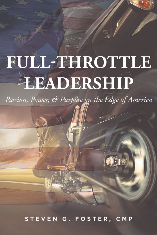 Steven G. Foster, CMP's New Book 'Full-Throttle Leadership' is About Leadership Lessons Learned in Service to Others on a Cross-Country Motorcycle Ride Across the U.S.