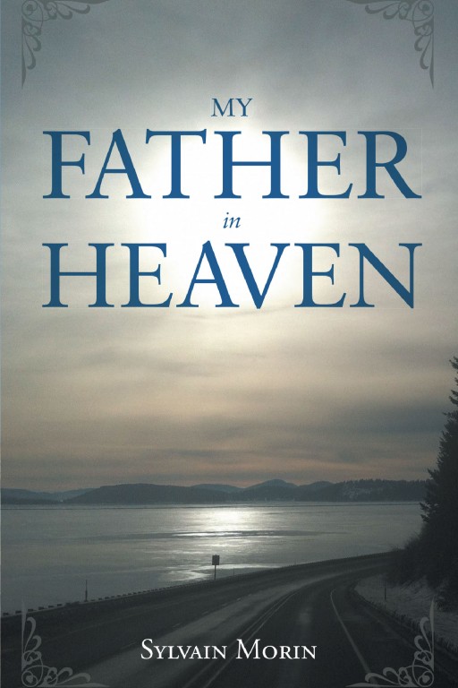 Author Sylvain Morin's New Book 'My Father in Heaven' is a Reflection Upon His Forty-Day Fast and the Spiritual Growth He Experienced During That Time
