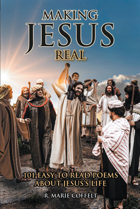 Author R. Marie Coffelt’s New Book, ‘Making Jesus Real: 101 Easy to Read Poems About Jesus’s Life’, is a Faith-Based Collection of Heartfelt Poetry