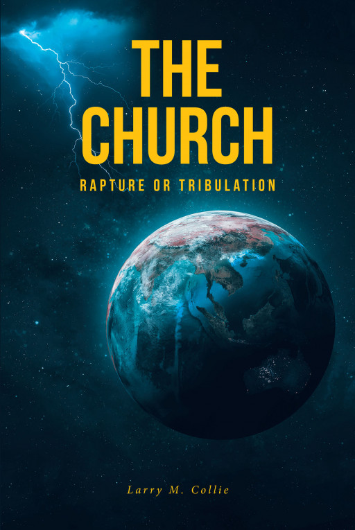 Author Larry M. Collie’s New Book ‘The Church: Rapture or Tribulation’ Explores the Possible Future of the Church by Examining What God’s Own Word Says on the Matter
