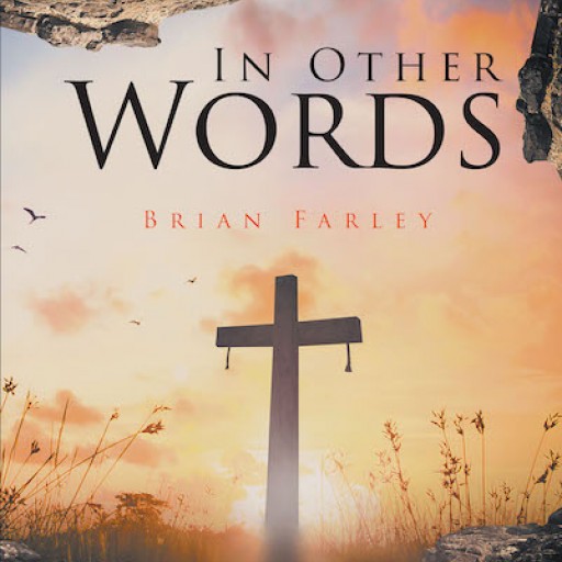 Brian Farley's New Book, 'In Other Words' is a Book About a Journey Toward Spiritual Enlightenment and Inspiration