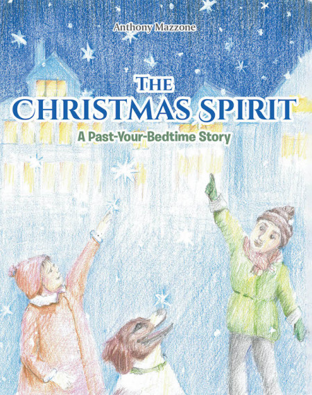 Anthony Mazzone’s New Book, ‘The Christmas Spirit: A Past-Your-Bedtime Story,’ is a Boy’s Magical Journey in Finding the Missing Christmas Spirit