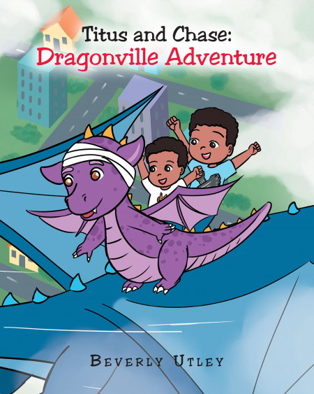 Beverly Utley’s New Book ‘Titus and Chase: Dragonville Adventure’ Follows the Tale of 2 Brothers Who Find a Friendly Dragon and Unexpected Adventures While in the Park