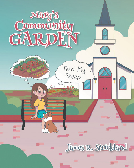 Author James R. Strickland’s New Book, ‘Mary’s Community Garden’, is the Story of a Kind-Hearted Young Girl Who Comes Up With a Plan to Feed Children in Need