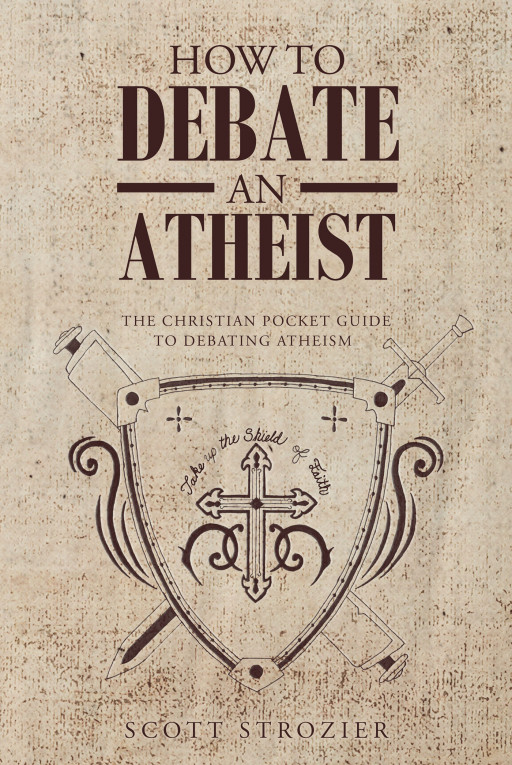 Author Scott Strozier’s New Book, ‘How to Debate an Atheist’, is a Faith Based Tale Enforcing How Religion is Still Important in a Technological World