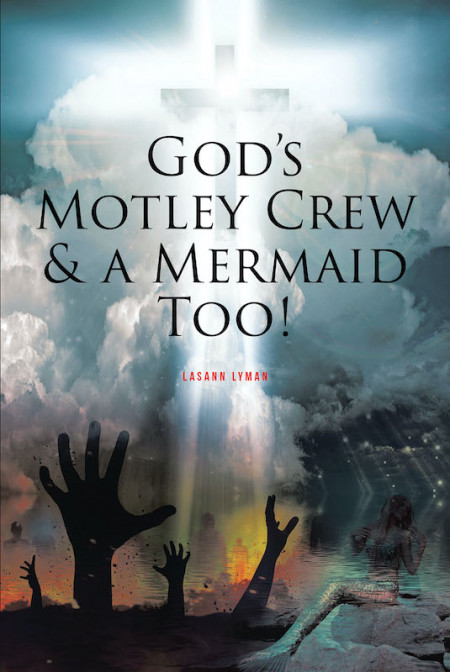 Lasann Lyman’s New Book ‘God’s Motley Crew and a Mermaid Too!’ is an Inspirational Testimony of a Life That Has Seen the Power of God’s Eternal Love