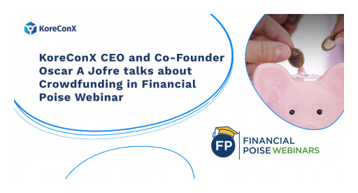 KoreConX CEO and Co-Founder Oscar A Jofre Talks About Crowdfunding in Financial Poise Webinar
