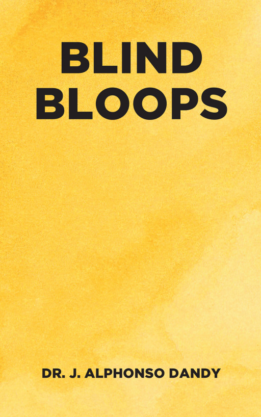 Author Dr. J. Alphonso Dandy’s New Book ‘Blind Bloops’ is a Series of True Stories From the Author’s Life He Experienced While Living With a Rare Optical Disease