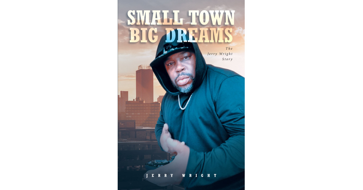 Jerry Wright's New Book 'Small Town Big Dreams' is a Highly Motivating