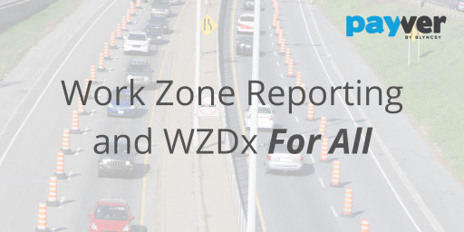 Blyncsy Announces Work Zone Reporting for WZDx for All Agencies