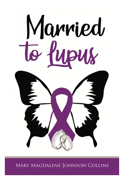 Mary Magdalene Johnson-Collins' New Book 'Married to Lupus' is a Heartwarming Journey of a Woman's Toxic Relationship With a Disease Called Lupus