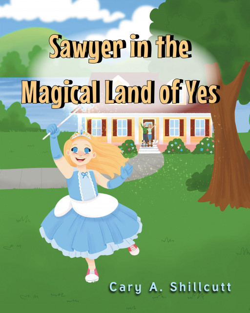 Author Cary A. Shillcutt's New Book 'Sawyer in the Magical Land of Yes' Tells the Story of a Little Girl Who Loves Spending Time With Her Grandparents