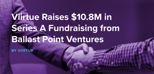 Viirtue Raises $10.8M Series A Fundraising From Ballast Point Ventures