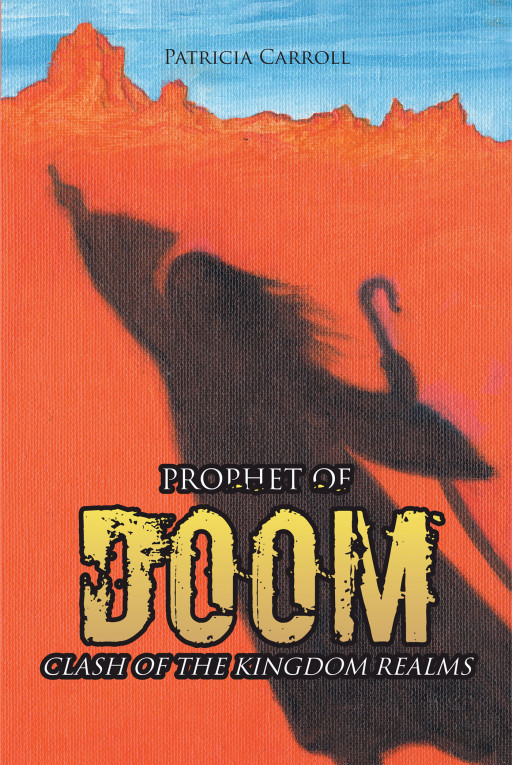 Author Patricia Carroll's New Book 'Prophet of Doom: Clash of the Kingdom Realms' is a Gripping Tale of God's Justice Persevering Over the Forces of Greed and Tyranny