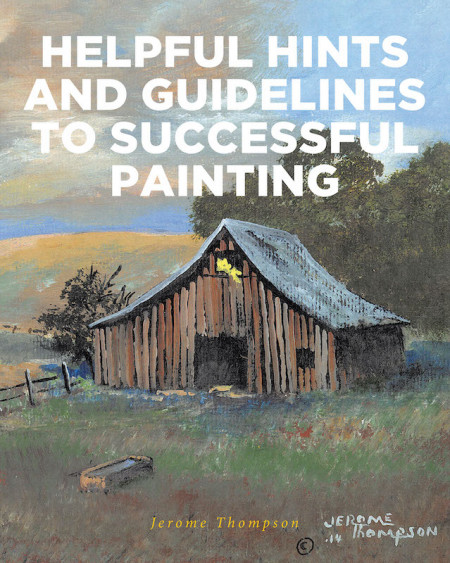 Jerome Thompson’s New Book, ‘Helpful Hints and Guides to Successful Painting’, is Truly a Great Jumpstart for Dedicated Artists Who Want to Achieve Success