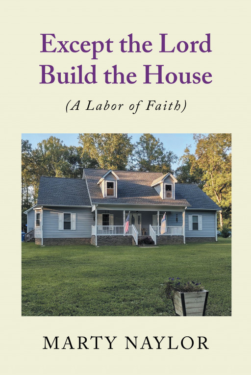 Author Marty Naylor’s New Book, ‘Except the Lord Build the House,’ is a Faith-Based Journey of a Woman Whose Beliefs Are Challenged Through Difficult Circumstances