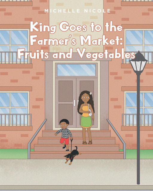 Michelle Nicole's New Book 'King Goes to the Farmer's Market' is a Delightful Tale That Teaches the Importance of Fueling the Body With Healthy Food